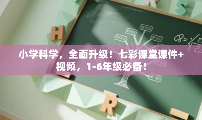 小学科学,全面升级!七彩课堂课件+视频,1-6年级必备! 小学科学,全面升级!七彩课堂课件+视频,1-6年级必备!