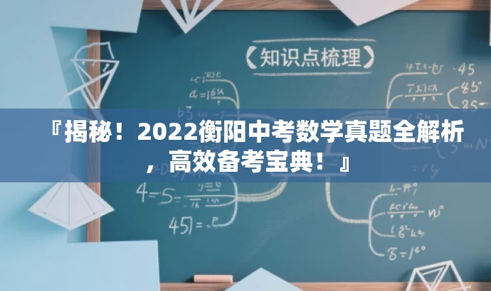 『揭秘!2022衡阳中考数学真题全解析,高效备考宝典!』 『揭秘!2022衡阳中考数学真题全解析,高效备考宝典!』