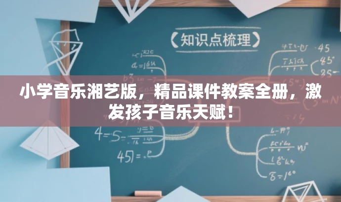 小学音乐湘艺版,精品课件教案全册,激发孩子音乐天赋! 小学音乐湘艺版,精品课件教案全册,激发孩子音乐天赋!