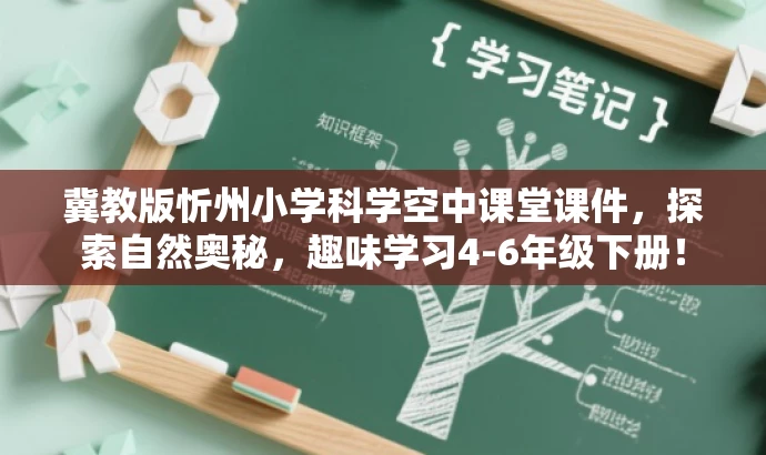 冀教版忻州小学科学空中课堂课件,探索自然奥秘,趣味学习4-6年级下册! 冀教版忻州小学科学空中课堂课件,探索自然奥秘,趣味学习4-6年级下册!