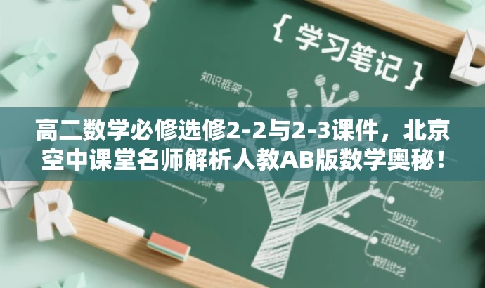 高二数学必修选修2-2与2-3课件,北京空中课堂名师解析人教AB版数学奥秘! 高二数学必修选修2-2与2-3课件,北京空中课堂名师解析人教AB版数学奥秘!