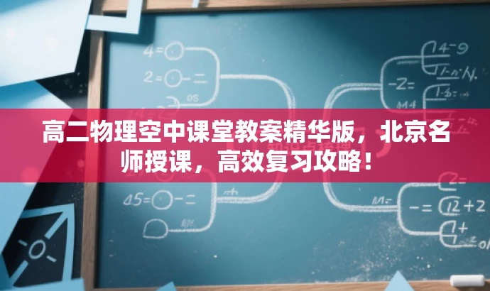 高二物理空中课堂教案精华版,北京名师授课,高效复习攻略! 高二物理空中课堂教案精华版,北京名师授课,高效复习攻略!