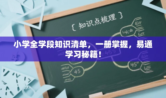 小学全学段知识清单,一册掌握,易通学习秘籍! 小学全学段知识清单,一册掌握,易通学习秘籍!