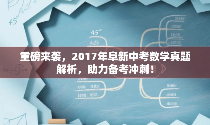 重磅来袭,2017年阜新中考数学真题解析,助力备考冲刺! 重磅来袭,2017年阜新中考数学真题解析,助力备考冲刺!