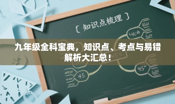 九年级全科宝典,知识点、考点与易错解析大汇总! 九年级全科宝典,知识点、考点与易错解析大汇总!