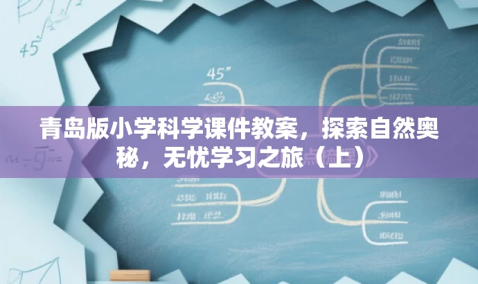 青岛版小学科学课件教案,探索自然奥秘,无忧学习之旅(上) 青岛版小学科学课件教案,探索自然奥秘,无忧学习之旅(上)
