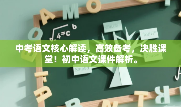 中考语文核心解读,高效备考,决胜课堂!初中语文课件解析。 中考语文核心解读,高效备考,决胜课堂!初中语文课件解析。