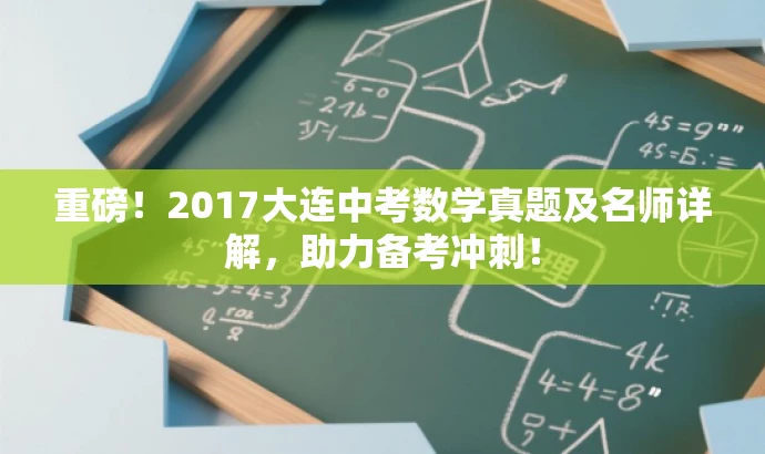 重磅!2017大连中考数学真题及名师详解,助力备考冲刺! 重磅!2017大连中考数学真题及名师详解,助力备考冲刺!