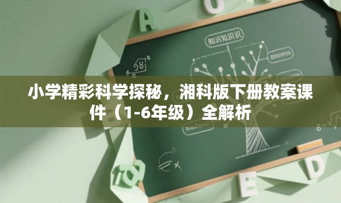 小学精彩科学探秘,湘科版下册教案课件(1-6年级)全解析 小学精彩科学探秘,湘科版下册教案课件(1-6年级)全解析