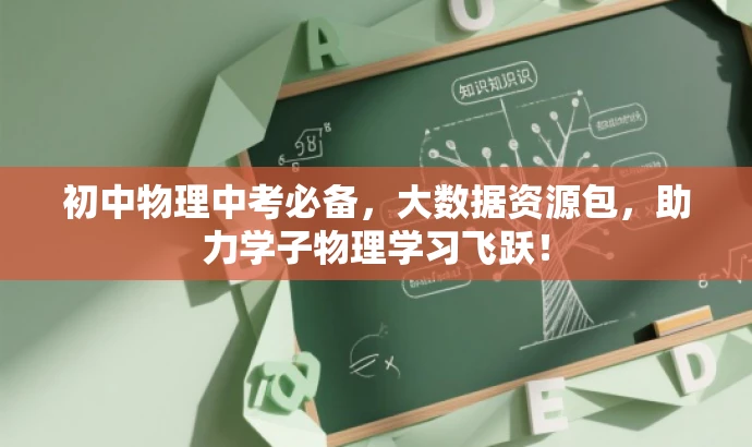 初中物理中考必备,大数据资源包,助力学子物理学习飞跃! 初中物理中考必备,大数据资源包,助力学子物理学习飞跃!