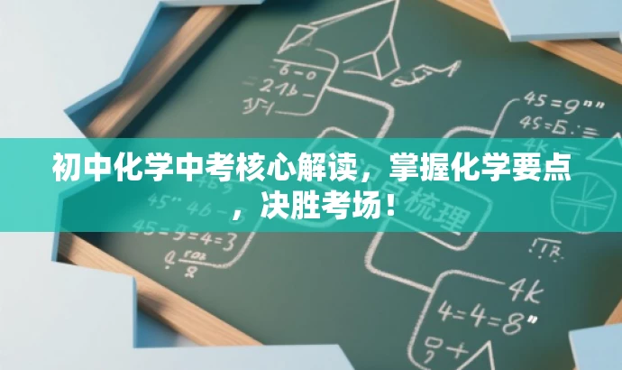 初中化学中考核心解读,掌握化学要点,决胜考场! 初中化学中考核心解读,掌握化学要点,决胜考场!