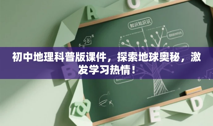 初中地理科普版课件,探索地球奥秘,激发学习热情! 初中地理科普版课件,探索地球奥秘,激发学习热情!
