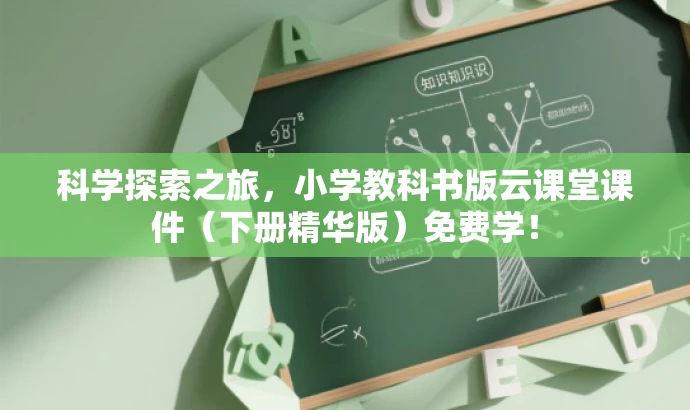 科学探索之旅,小学教科书版云课堂课件(下册精华版)免费学! 科学探索之旅,小学教科书版云课堂课件(下册精华版)免费学!