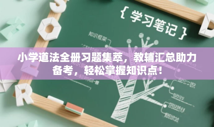 小学道法全册习题集萃,教辅汇总助力备考,轻松掌握知识点! 小学道法全册习题集萃,教辅汇总助力备考,轻松掌握知识点!