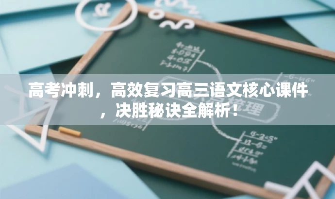 高考冲刺,高效复习高三语文核心课件,决胜秘诀全解析! 高考冲刺,高效复习高三语文核心课件,决胜秘诀全解析!