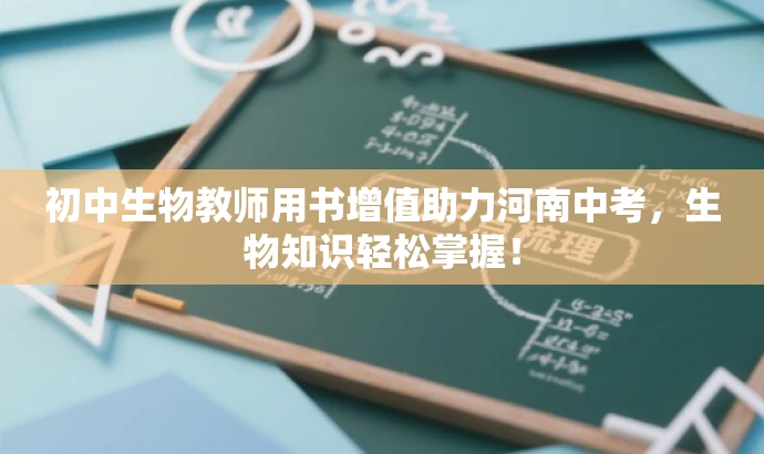 初中生物教师用书增值助力河南中考,生物知识轻松掌握! 初中生物教师用书增值助力河南中考,生物知识轻松掌握!