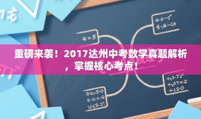 重磅来袭!2017达州中考数学真题解析,掌握核心考点! 重磅来袭!2017达州中考数学真题解析,掌握核心考点!