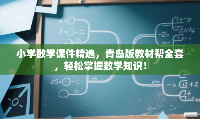小学数学课件精选,青岛版教材帮全套,轻松掌握数学知识! 小学数学课件精选,青岛版教材帮全套,轻松掌握数学知识!