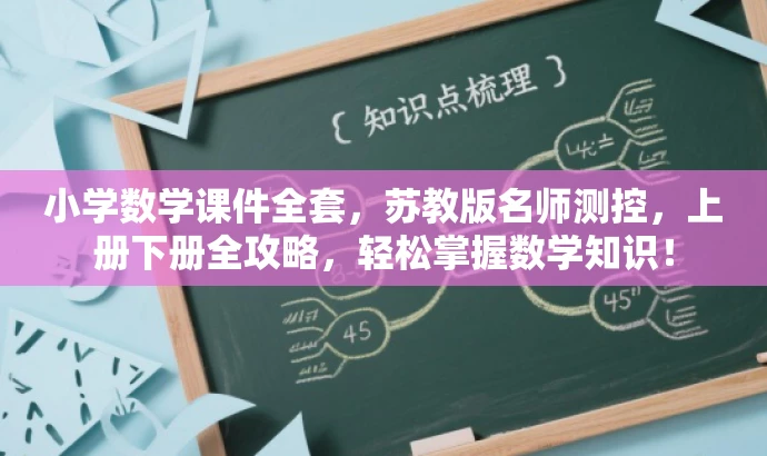 小学数学课件全套,苏教版名师测控,上册下册全攻略,轻松掌握数学知识! 小学数学课件全套,苏教版名师测控,上册下册全攻略,轻松掌握数学知识!