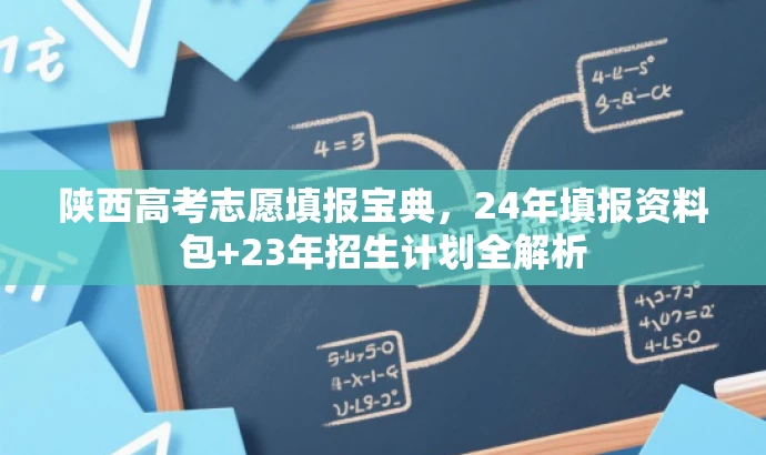 陕西高考志愿填报宝典,24年填报资料包+23年招生计划全解析 陕西高考志愿填报宝典,24年填报资料包+23年招生计划全解析