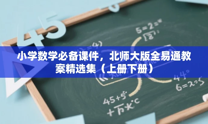 小学数学必备课件,北师大版全易通教案精选集(上册下册) 小学数学必备课件,北师大版全易通教案精选集(上册下册)