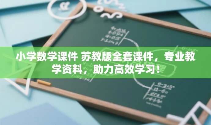 小学数学课件 苏教版全套课件,专业教学资料,助力高效学习! 小学数学课件 苏教版全套课件,专业教学资料,助力高效学习!