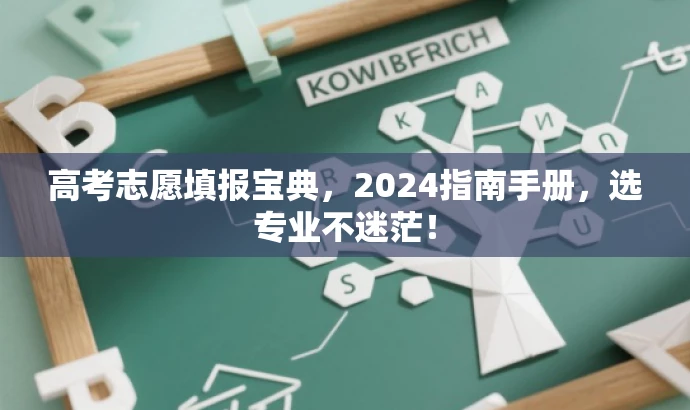 高考志愿填报宝典,2024指南手册,选专业不迷茫! 高考志愿填报宝典,2024指南手册,选专业不迷茫!