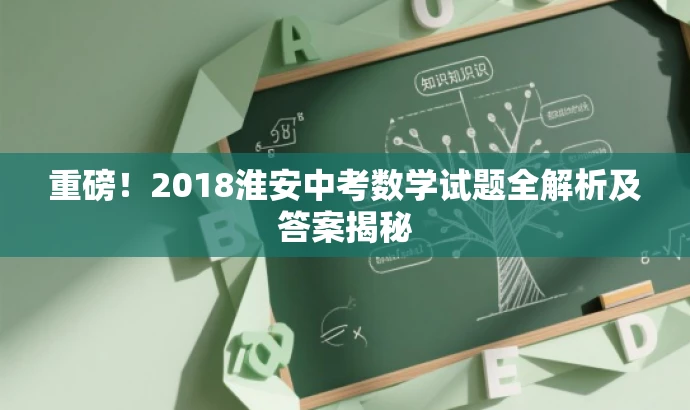 重磅!2018淮安中考数学试题全解析及答案揭秘 重磅!2018淮安中考数学试题全解析及答案揭秘