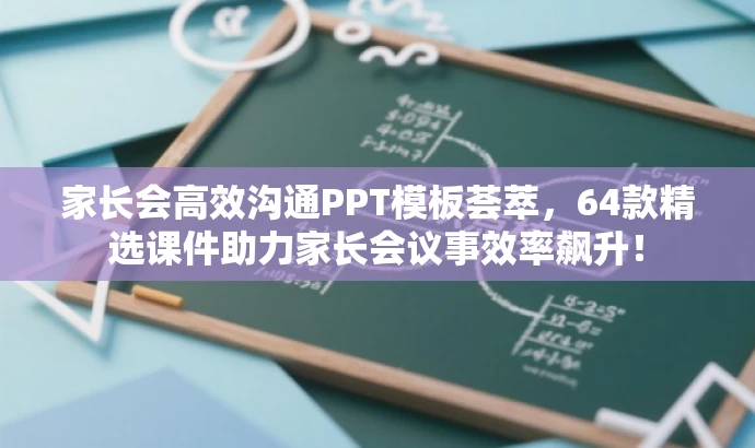 家长会高效沟通PPT模板荟萃,64款精选课件助力家长会议事效率飙升! 家长会高效沟通PPT模板荟萃,64款精选课件助力家长会议事效率飙升!