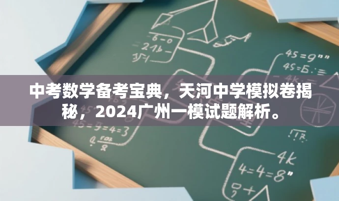中考数学备考宝典,天河中学模拟卷揭秘,2024广州一模试题解析。 中考数学备考宝典,天河中学模拟卷揭秘,2024广州一模试题解析。