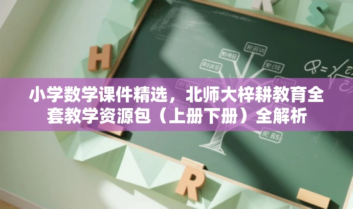 小学数学课件精选,北师大梓耕教育全套教学资源包(上册下册)全解析 小学数学课件精选,北师大梓耕教育全套教学资源包(上册下册)全解析