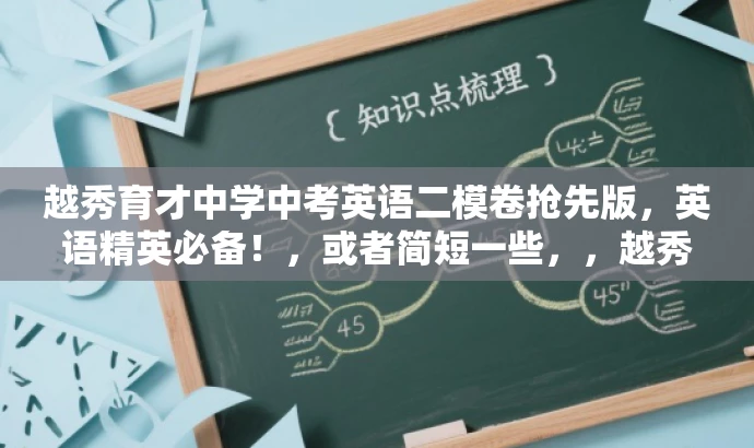越秀育才中学中考英语二模卷抢先版,英语精英必备!,或者简短一些,,越秀育才中考英语二模试题解析,助力备考冲刺! 越秀育才中学中考英语二模卷抢先版,英语精英必备!,或者简短一些,,越秀育才中考英语二模试题解析,助力备考冲刺!