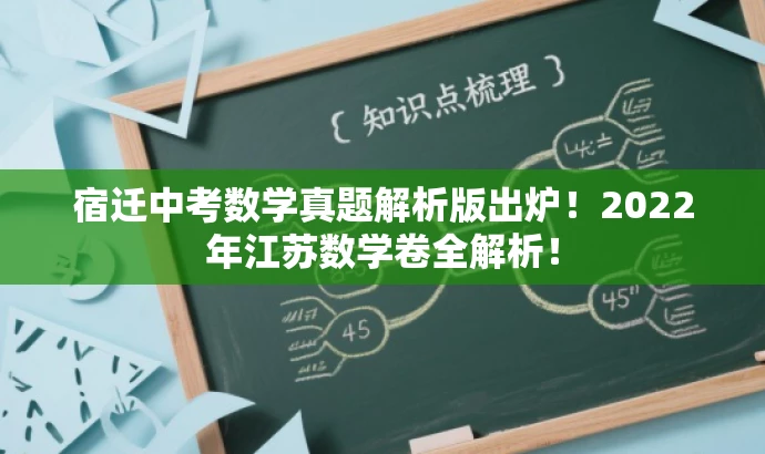 宿迁中考数学真题解析版出炉!2022年江苏数学卷全解析! 宿迁中考数学真题解析版出炉!2022年江苏数学卷全解析!