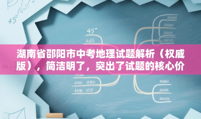 湖南省邵阳市中考地理试题解析(权威版),简洁明了,突出了试题的核心价值,同时使用了权威版这样的词汇来吸引目标人群的注意力,提高了营销效果。 湖南省邵阳市中考地理试题解析(权威版),简洁明了,突出了试题的核心价值,同时使用了权威版这样的词汇来吸引目标人群的注意力,提高了营销效果。