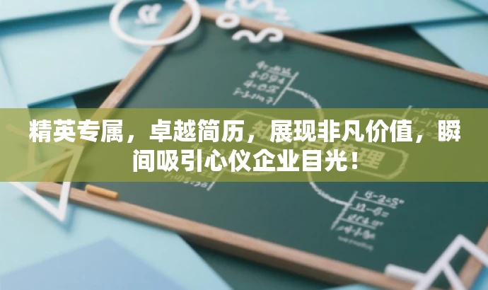 精英专属,卓越简历,展现非凡价值,瞬间吸引心仪企业目光! 精英专属,卓越简历,展现非凡价值,瞬间吸引心仪企业目光!