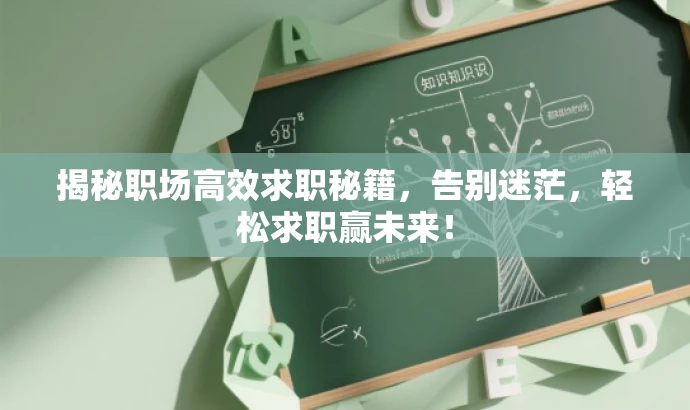 揭秘职场高效求职秘籍,告别迷茫,轻松求职赢未来! 揭秘职场高效求职秘籍,告别迷茫,轻松求职赢未来!