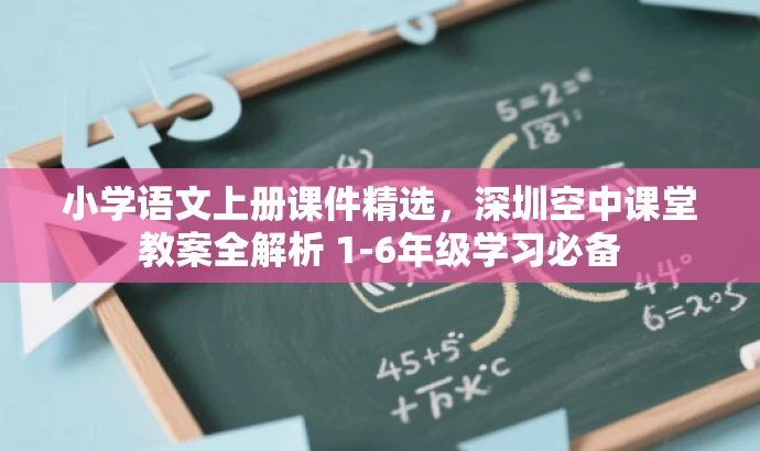 小学语文上册课件精选,深圳空中课堂教案全解析 1-6年级学习必备 小学语文上册课件精选,深圳空中课堂教案全解析 1-6年级学习必备