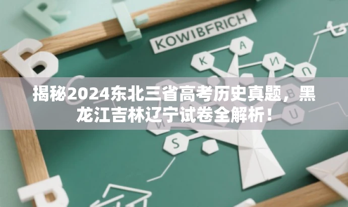 揭秘2024东北三省高考历史真题,黑龙江吉林辽宁试卷全解析! 揭秘2024东北三省高考历史真题,黑龙江吉林辽宁试卷全解析!
