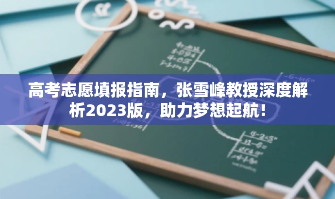 高考志愿填报指南，张雪峰教授深度解析2023版，助力梦想起航！