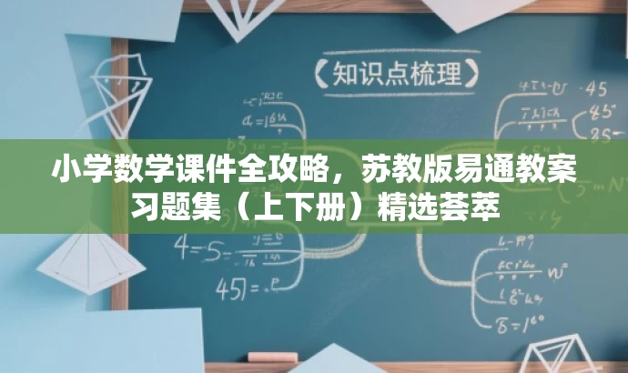 小学数学课件全攻略,苏教版易通教案习题集(上下册)精选荟萃 小学数学课件全攻略,苏教版易通教案习题集(上下册)精选荟萃