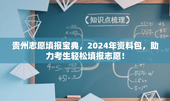 贵州志愿填报宝典,2024年资料包,助力考生轻松填报志愿! 贵州志愿填报宝典,2024年资料包,助力考生轻松填报志愿!