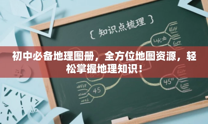 初中必备地理图册,全方位地图资源,轻松掌握地理知识! 初中必备地理图册,全方位地图资源,轻松掌握地理知识!