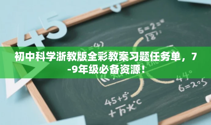 初中科学浙教版全彩教案习题任务单,7-9年级必备资源! 初中科学浙教版全彩教案习题任务单,7-9年级必备资源!