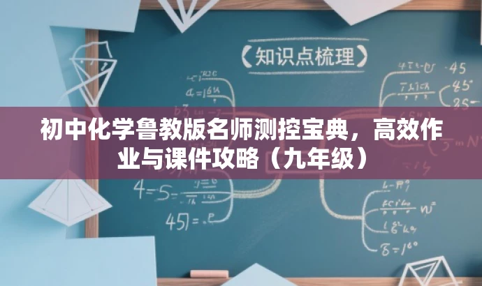 初中化学鲁教版名师测控宝典,高效作业与课件攻略(九年级) 初中化学鲁教版名师测控宝典,高效作业与课件攻略(九年级)