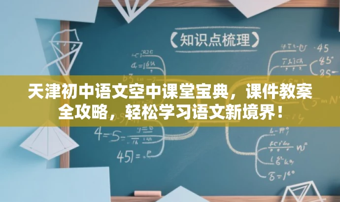 天津初中语文空中课堂宝典,课件教案全攻略,轻松学习语文新境界! 天津初中语文空中课堂宝典,课件教案全攻略,轻松学习语文新境界!