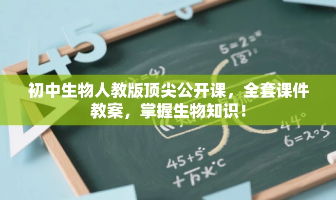 初中生物人教版顶尖公开课,全套课件教案,掌握生物知识! 初中生物人教版顶尖公开课,全套课件教案,掌握生物知识!