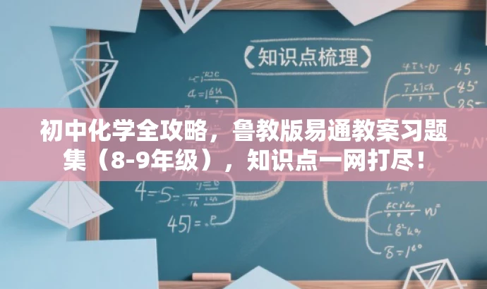 初中化学全攻略,鲁教版易通教案习题集(8-9年级),知识点一网打尽! 初中化学全攻略,鲁教版易通教案习题集(8-9年级),知识点一网打尽!