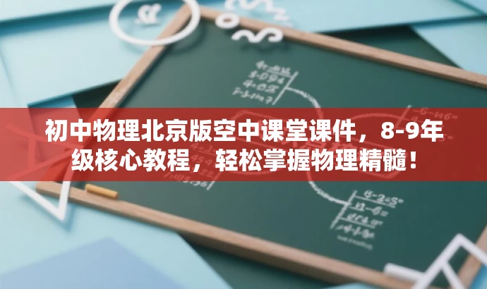 初中物理北京版空中课堂课件,8-9年级核心教程,轻松掌握物理精髓! 初中物理北京版空中课堂课件,8-9年级核心教程,轻松掌握物理精髓!