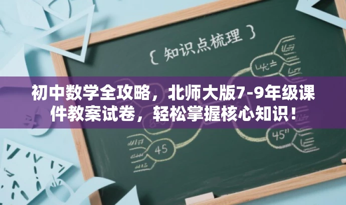 初中数学全攻略,北师大版7-9年级课件教案试卷,轻松掌握核心知识! 初中数学全攻略,北师大版7-9年级课件教案试卷,轻松掌握核心知识!