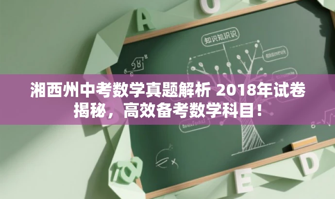 湘西州中考数学真题解析 2018年试卷揭秘,高效备考数学科目! 湘西州中考数学真题解析 2018年试卷揭秘,高效备考数学科目!